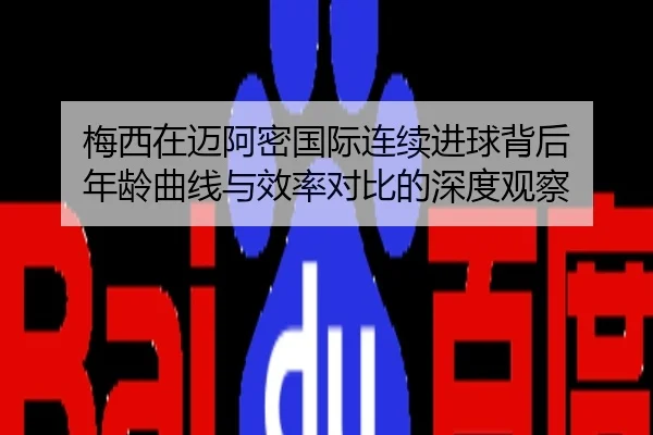 梅西在迈阿密国际连续进球背后 年龄曲线与效率对比的深度观察